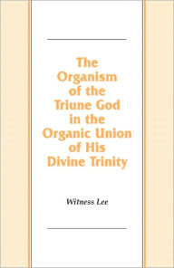 Title: The Organism of the Triune God in the Organic Union of His Divine Trinity, Author: Witness Lee