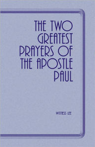 Title: The Two Greatest Prayers of the Apostle Paul, Author: Witness Lee