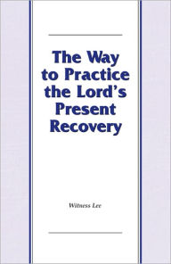 Title: The Way to Practice the Lord's Present Recovery, Author: Witness Lee