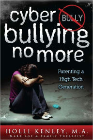 Title: Cyber Bullying No More: Parenting A High Tech Generation, Author: Holli Kenley