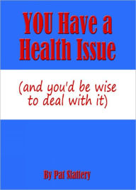 Title: You Have A Health Issue (and you'd be wise to deal with it), Author: Pat Slattery