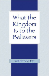 Title: What the Kingdom Is to the Believers, Author: Witness Lee
