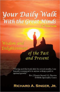 Title: Your Daily Walk with The Great Minds: Wisdom and Enlightenment of the Past and Present (3rd Edition), Author: Richard A. Singer