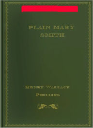 Title: Plain Mary Smith: A Romance Of Red Saunders! A Classic Western/Humor By Henry Wallace Phillips!, Author: Henry Wallace Phillips