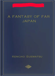 Title: A Fantasy Of Far Japan: A History Classic By Kencho Suematsu!, Author: Kencho Suematsu