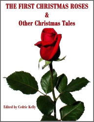 Title: The First Christmas Roses and Other Christmas Tales, Author: Cedric Kelly