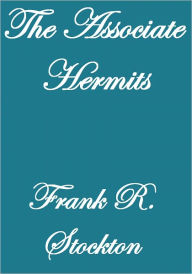 Title: THE ASSOCIATE HERMITS, Author: Frank R. Stockton