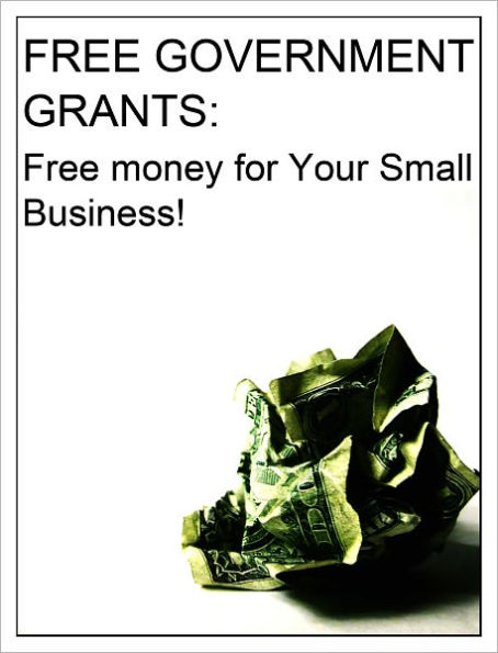 FREE GOVERNMENT GRANTS: Free money for Your Small Business!