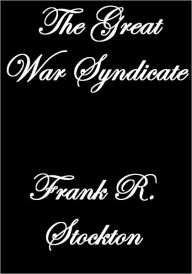 Title: THE GREAT WAR SYNDICATE, Author: Frank R. Stockton