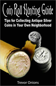 Title: Coin Roll Hunting Guide: Tips for Collecting Antique Silver Coins in Your Own Neighborhood, Author: Trevor Onions