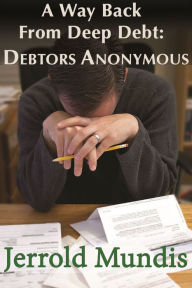 Title: A Way Back from Deep Debt: Debtors Anonymous, Author: Jerrold Mundis