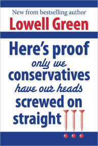 Title: Here's Proof Only We Conservatives Have Our Heads Screwed On Straight!!!, Author: Lowell Green