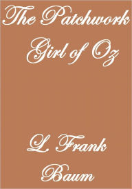 Title: THE PATCHWORK GIRL OF OZ, Author: L. Frank Baum