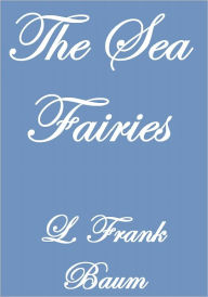 Title: THE SEA FAIRIES, Author: L. Frank Baum