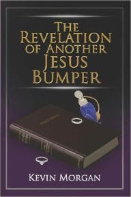 Title: The Revelations of Another Jesus Bumper, Author: Kevin Morgan