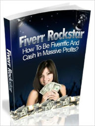 Title: Fiverr Rockstar - How to Be Fivemific And Cash In Massive Profits?, Author: Joye Bridal