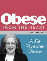 Title: Obese From The Heart: A Fat Psychiatrist Discloses, Author: Sara Stein