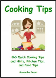 Title: Cooking Tips: 365 Quick Cooking Tips and Hints, Kitchen Tips, and Food Tips, Author: Samantha Smart