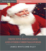 Title: A Defective Santa Claus and Other Collected Poems (Illustrated), Author: James Whitcomb Riley