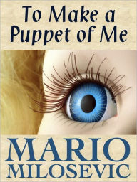 Title: To Make a Puppet of Me, Author: Mario Milosevic