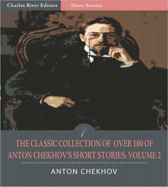 The Classic Collection of Over 100 of Anton Chekhov's Short Stories: Volume II (102 Short Stories) (Illustrated)