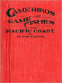 Game Birds and Game Fishes of the Pacific Coast [Illustrated]