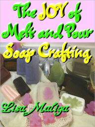 Title: The Joy of Melt and Pour Soap Crafting, Author: Lisa Maliga