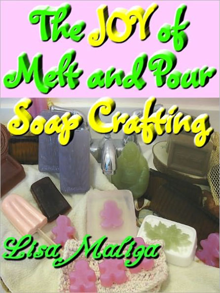 The Joy of Melt and Pour Soap Crafting