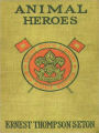 Animal Heroes: A Nature/Short Story Collection By Ernest Thompson Seton!
