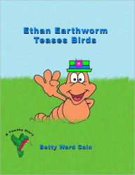 Title: Ethan Earthworm Teases Birds, Author: Betty Ward Cain