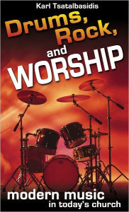 Title: Drums, Rock, and Worship, Author: Karl Tsatalbasidis