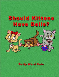 Title: Should Kittens Have Bells?, Author: Betty Ward Cain