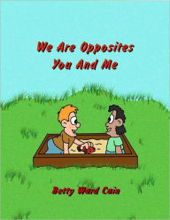 Title: We Are Opposites You and Me, Author: Betty Ward Cain