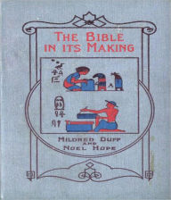 Title: The Bible In It’s Making: The Most Wonderful Book in the World! A Religion/History Classic By Mildred Duff!, Author: Mildred Duff