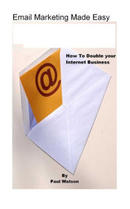 Title: Email Marketing Made Easy - Double Your Internet Business, Author: Paul Watson