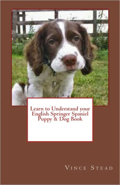 Learn to Understand your English Springer Spaniel Puppy & Dog Book