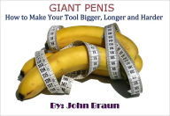 Title: Giant Penis: How to Make Your Tool Bigger, Longer and Harder, Author: John Braun