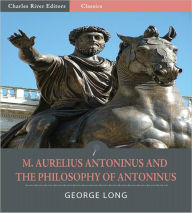 Title: M. Aurelius Antoninus and The Philosophy of Antoninus (Illustrated), Author: George Long