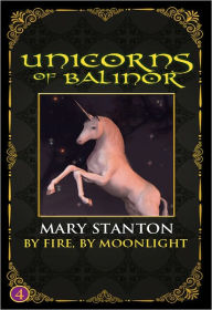 Title: Unicorns of Balinor: By Fire, By Moonlight (Book Four), Author: Mary Stanton