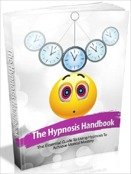 The Hypnosis Handbook - The Essential Guide To Using Hypnosis To Achieve Mental Mastery