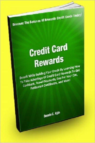 Credit Card Rewards; Benefit While Building Your Credit By Learning How To Take Advantage Of Credit Card Rewards To Get Cashback, Travel Discounts, Gas For Your Car, Restaurant Certificates And More!