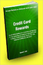 Credit Card Rewards; Benefit While Building Your Credit By Learning How To Take Advantage Of Credit Card Rewards To Get Cashback, Travel Discounts, Gas For Your Car, Restaurant Certificates And More!
