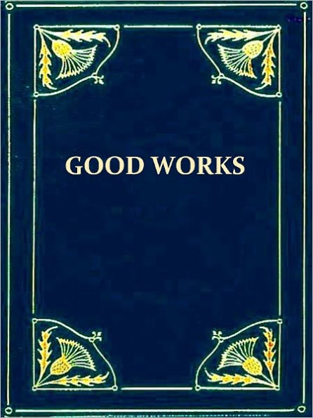 A Treatise on Good Works together with the Letter of Dedication