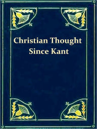 Title: History of Christian Thought since Kant, Author: Edward Caldwell Moore