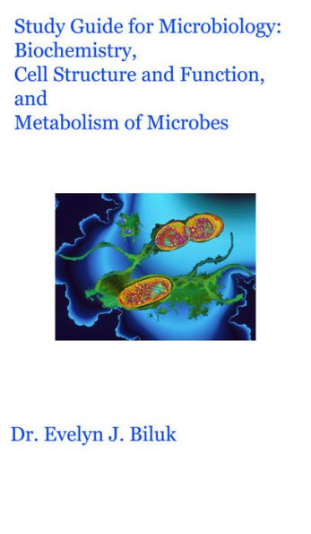 Study Guide for Microbiology: Biochemistry, Cell Structure and Function, and Metabolism of Microbes