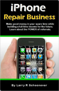 Title: iPhone Repair Business, Author: Larry R Schoonover