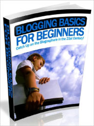 Title: BLOGGING Basics FOR BEGINNERS - Catch Up on the Blogosphere in the 21st Century, Author: Joye Bridal