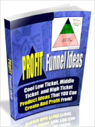 Title: Profit Funnel Ideas - Cool Low Ticket, Mid Ticket and High Ticket Product Ideas That You Can Create And Profit From, Author: Joye Bridal