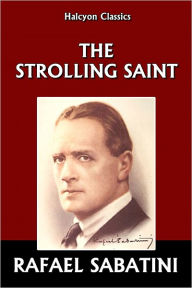 Title: The Strolling Saint by Rafael Sabatini, Author: Rafael Sabatini