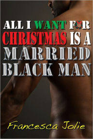 Title: All I Want For Christmas Is A Married Black Man, Author: Francesca Jolie